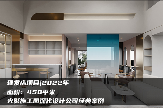 【項目】450平 | 理發(fā)店施工圖 | 光影施工圖深化設(shè)計公司經(jīng)典案例